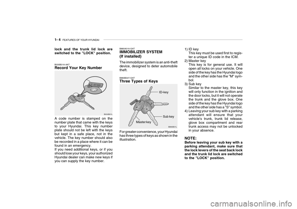 Hyundai Grandeur 2004 User Guide 1- 4  FEATURES OF YOUR HYUNDAI
B030B01L B880A01A-GAT IMMOBILIZER SYSTEM (If installed) The immobilizer system is an anti-theft device, designed to deter automobile theft.
B030B01A-AAT Record Your Key 