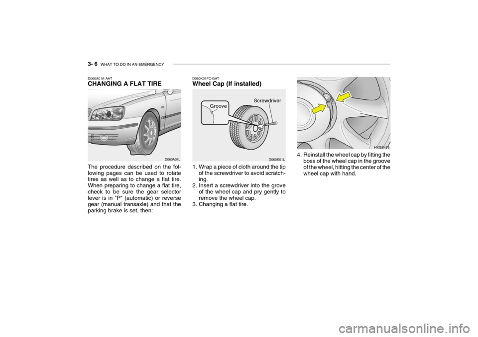 Hyundai Grandeur 2004  Owners Manual 3- 6  WHAT TO DO IN AN EMERGENCY
D060K01FC-GAT Wheel Cap (If installed)
D060K01L HXGS415
1. Wrap a piece of cloth around the tip of the screwdriver to avoid scratch- ing.
2. Insert a screwdriver into 