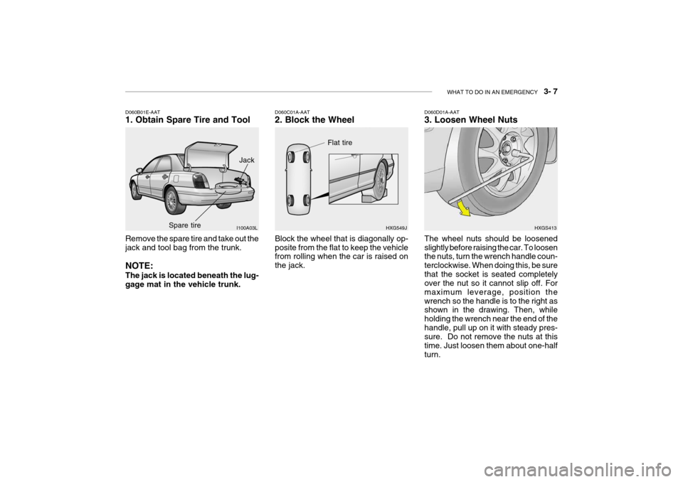 Hyundai Grandeur 2004  Owners Manual WHAT TO DO IN AN EMERGENCY    3- 7
Remove the spare tire and take out the jack and tool bag from the trunk. NOTE: The jack is located beneath the lug- gage mat in the vehicle trunk.
D060B01E-AAT 1. Ob