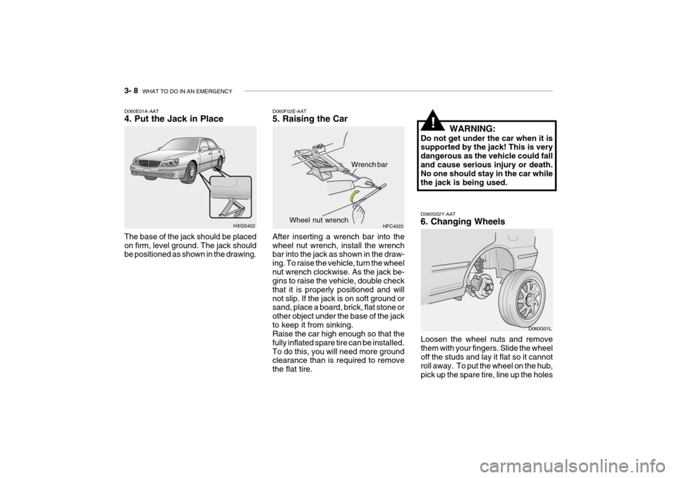 Hyundai Grandeur 2004  Owners Manual 3- 8  WHAT TO DO IN AN EMERGENCY
D060G02Y-AAT 6. Changing Wheels
Loosen the wheel nuts and remove them with your fingers. Slide the wheeloff the studs and lay it flat so it cannot roll away.  To put t