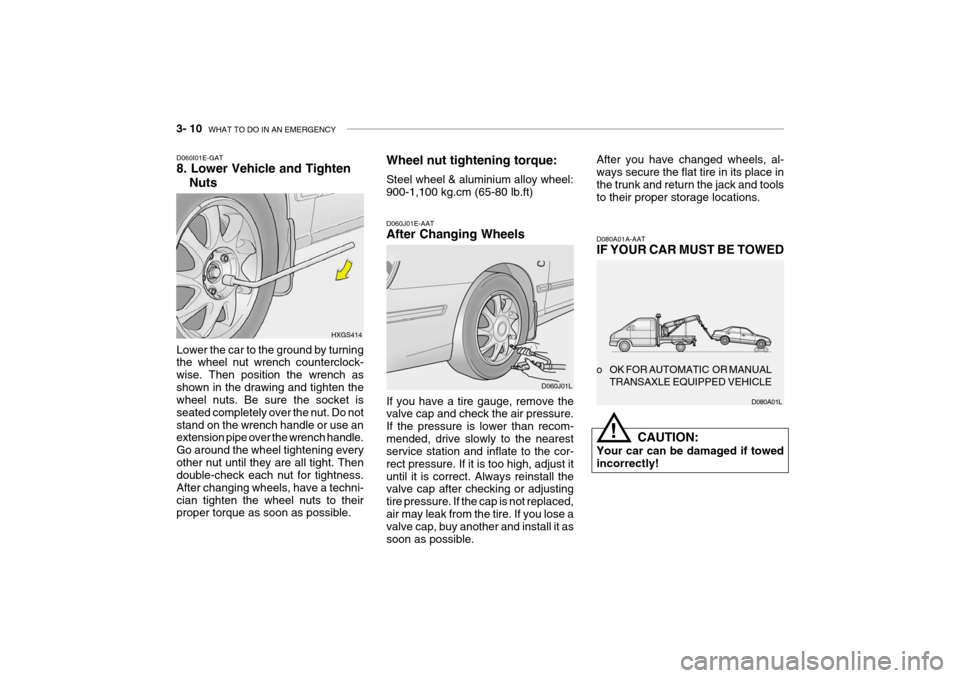 Hyundai Grandeur 2004  Owners Manual 3- 10  WHAT TO DO IN AN EMERGENCY
Lower the car to the ground by turning the wheel nut wrench counterclock- wise. Then position the wrench asshown in the drawing and tighten the wheel nuts. Be sure th