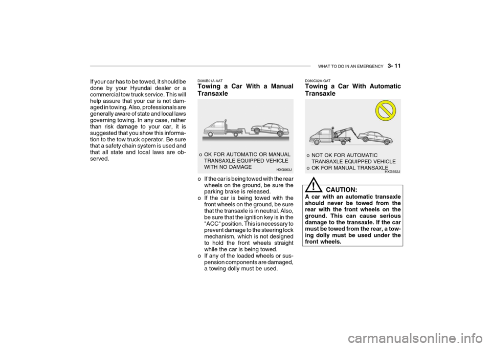 Hyundai Grandeur 2004  Owners Manual WHAT TO DO IN AN EMERGENCY    3- 11
D080C02A-GAT Towing a Car With Automatic Transaxle
CAUTION:
A car with an automatic transaxle should never be towed from the rear with the front wheels on the groun