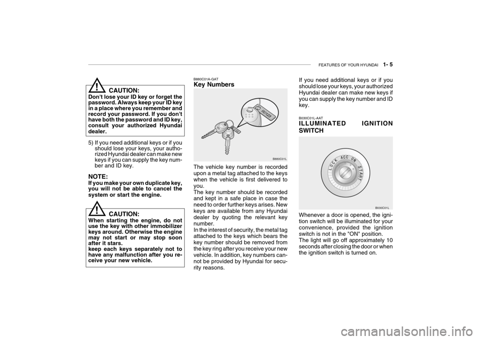 Hyundai Grandeur 2004 User Guide FEATURES OF YOUR HYUNDAI   1- 5
!
B880C01A-GAT Key Numbers The vehicle key number is recorded upon a metal tag attached to the keys when the vehicle is first delivered to you.The key number should be 