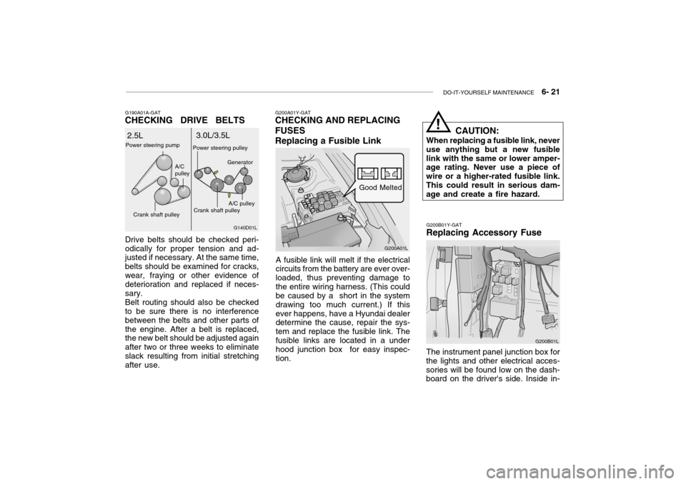 Hyundai Grandeur 2004  Owners Manual DO-IT-YOURSELF MAINTENANCE    6- 21
G190A01A-GAT
CHECKING   DRIVE   BELTS
Drive belts should be checked peri- odically for proper tension and ad- justed if necessary. At the same time, belts should be