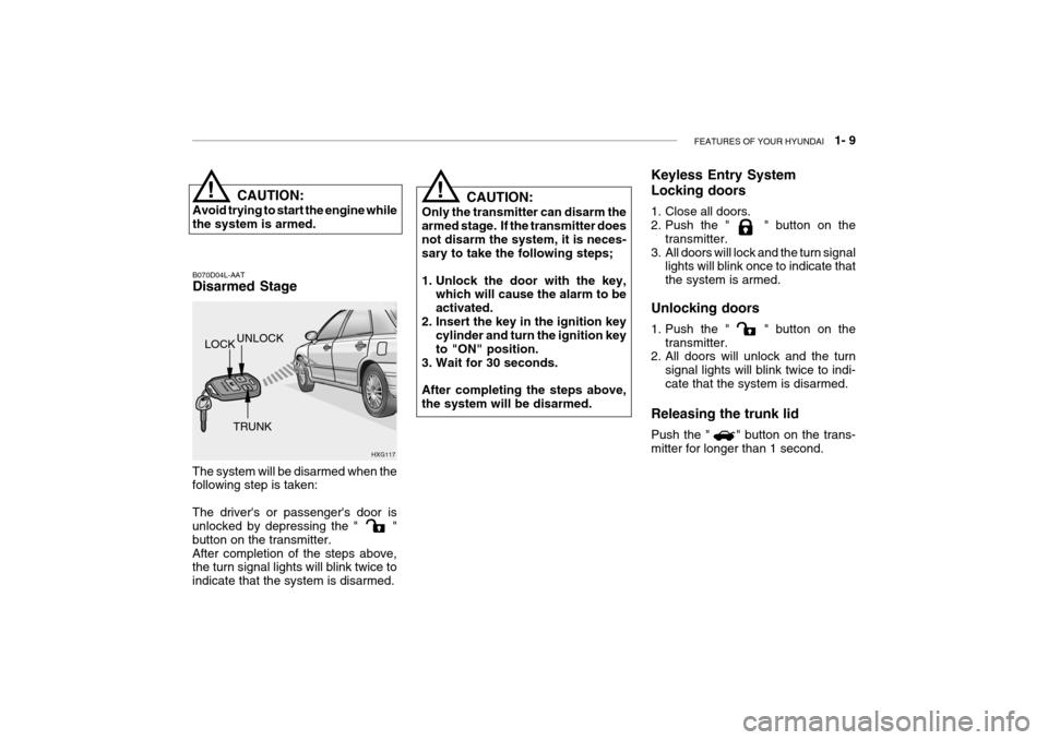 Hyundai Grandeur 2004 Owners Guide FEATURES OF YOUR HYUNDAI 1- 9
HXG117
UNLOCK
LOCK
TRUNKCAUTION:
Avoid trying to start the engine while the system is armed. B070D04L-AAT Disarmed Stage
The system will be disarmed when the following Hyundai Grandeur 2004 Owners Guide FEATURES OF YOUR HYUNDAI 1- 9
HXG117
UNLOCK
LOCK
TRUNKCAUTION:
Avoid trying to start the engine while the system is armed. B070D04L-AAT Disarmed Stage
The system will be disarmed when the following