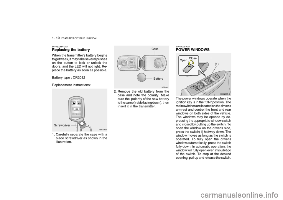 Hyundai Grandeur 2004  Owners Manual 1- 10  FEATURES OF YOUR HYUNDAI
2. Remove the old battery from the
case and note the polarity. Make sure the  polarity of the new battery is the same(+side facing down), then insert it in the transmit