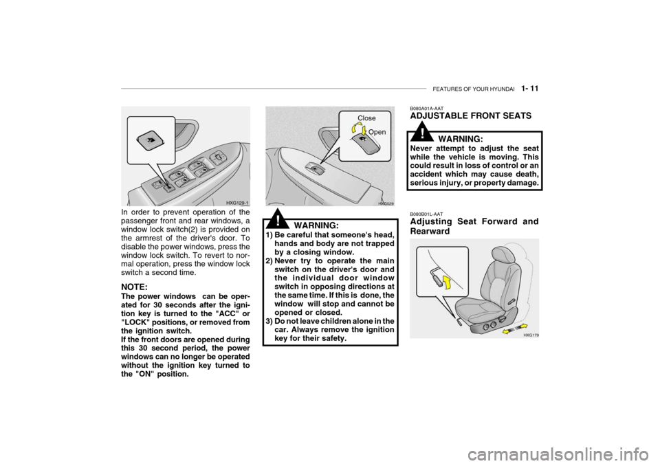 Hyundai Grandeur 2004 Owners Guide FEATURES OF YOUR HYUNDAI 1- 11
WARNING:
1) Be careful that someones head, hands and body are not trapped by a closing window.
2) Never try to operate the main
switch on the drivers door andthe ind Hyundai Grandeur 2004 Owners Guide FEATURES OF YOUR HYUNDAI 1- 11
WARNING:
1) Be careful that someones head, hands and body are not trapped by a closing window.
2) Never try to operate the main
switch on the drivers door andthe ind