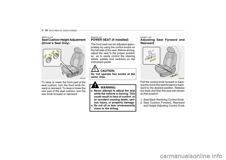 Hyundai Grandeur 2004 Owners Guide 1- 14 FEATURES OF YOUR HYUNDAI
B090A03L-AAT POWER SEAT (If installed) The front seat can be adjusted appro- priately by using the control knobs onthe left side of the seat. Before driving, adjust the Hyundai Grandeur 2004 Owners Guide 1- 14 FEATURES OF YOUR HYUNDAI
B090A03L-AAT POWER SEAT (If installed) The front seat can be adjusted appro- priately by using the control knobs onthe left side of the seat. Before driving, adjust the