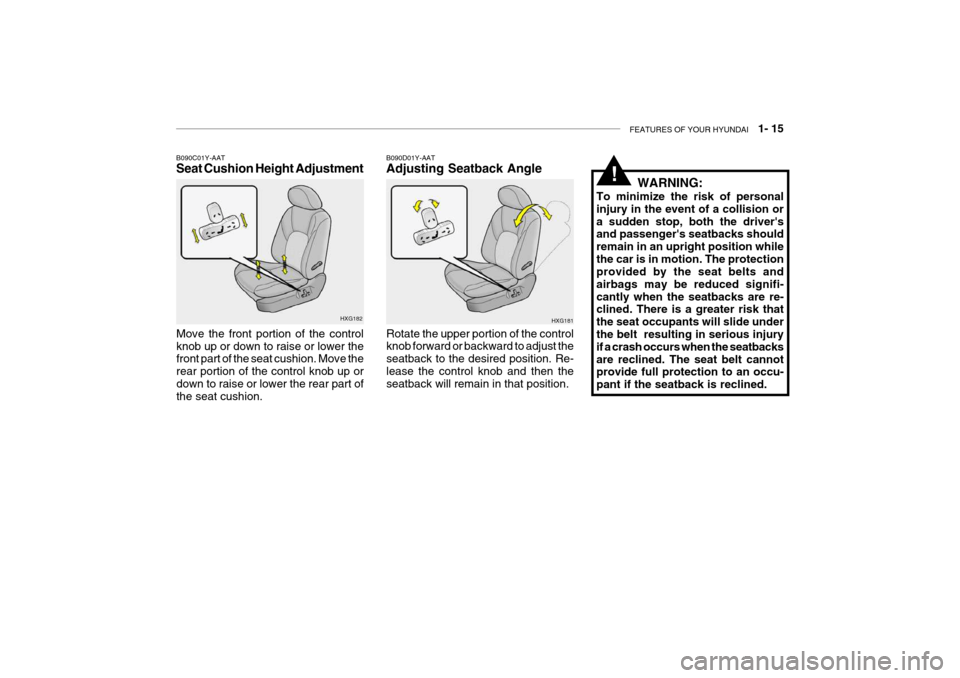 Hyundai Grandeur 2004 Owners Guide FEATURES OF YOUR HYUNDAI 1- 15
HXG181
B090D01Y-AAT Adjusting Seatback Angle
Rotate the upper portion of the control knob forward or backward to adjust the seatback to the desired position. Re- lease Hyundai Grandeur 2004 Owners Guide FEATURES OF YOUR HYUNDAI 1- 15
HXG181
B090D01Y-AAT Adjusting Seatback Angle
Rotate the upper portion of the control knob forward or backward to adjust the seatback to the desired position. Re- lease