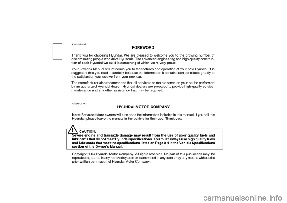 Hyundai Grandeur 2004  Owners Manual A050A05A-AATHYUNDAI MOTOR COMPANY
Note:  Because future owners will also need the information included in this manual, if you sell this
Hyundai, please leave the manual in the vehicle for their use. T