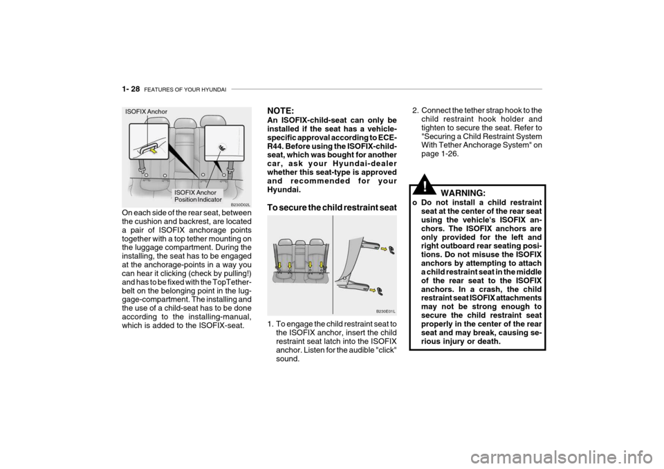 Hyundai Grandeur 2004 Service Manual 1- 28 FEATURES OF YOUR HYUNDAI
!WARNING:
o Do not install a child restraint seat at the center of the rear seat using the vehicles ISOFIX an- chors. The ISOFIX anchors are only provided for the left Hyundai Grandeur 2004 Service Manual 1- 28 FEATURES OF YOUR HYUNDAI
!WARNING:
o Do not install a child restraint seat at the center of the rear seat using the vehicles ISOFIX an- chors. The ISOFIX anchors are only provided for the left
