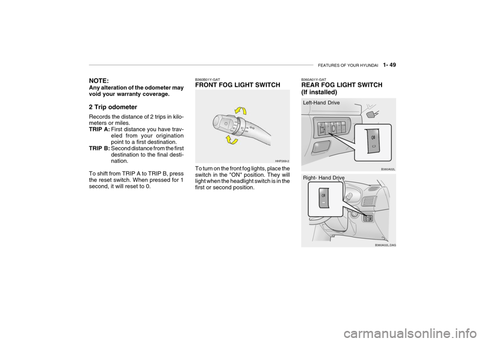 Hyundai Grandeur 2004 Repair Manual FEATURES OF YOUR HYUNDAI   1- 49
B360B01Y-GAT FRONT FOG LIGHT SWITCH To turn on the front fog lights, place the switch in the "ON" position. They will light when the headlight switch is in the first o