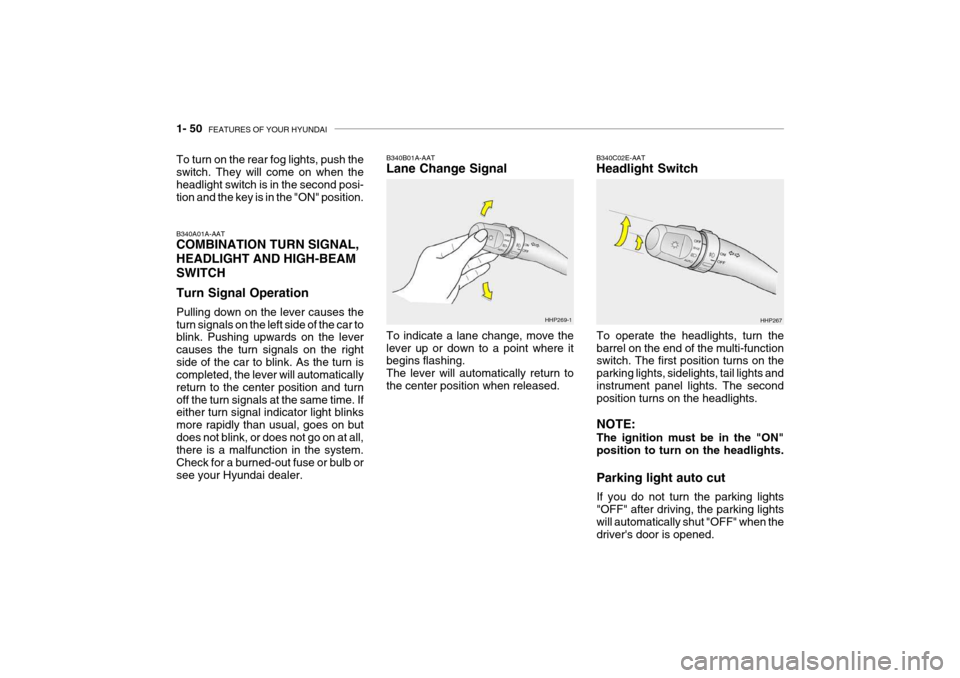 Hyundai Grandeur 2004  Owners Manual 1- 50  FEATURES OF YOUR HYUNDAI
To turn on the rear fog lights, push the switch. They will come on when the headlight switch is in the second posi-tion and the key is in the "ON" position.
B340A01A-AA