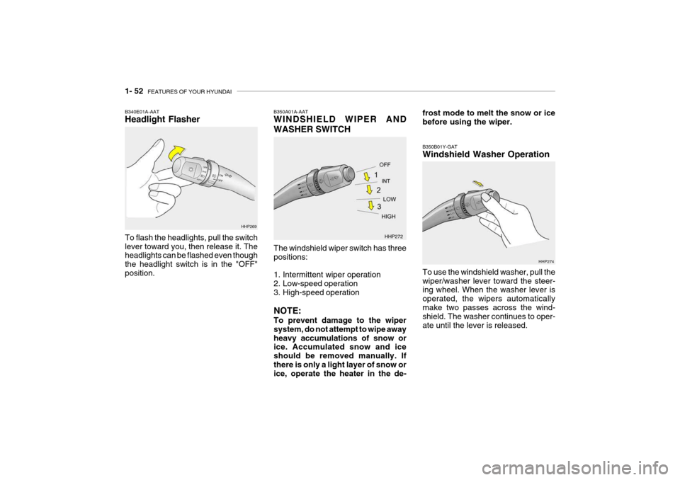 Hyundai Grandeur 2004 Repair Manual 1- 52  FEATURES OF YOUR HYUNDAI
HHP269
B340E01A-AAT Headlight Flasher To flash the headlights, pull the switch lever toward you, then release it. The headlights can be flashed even though the headligh