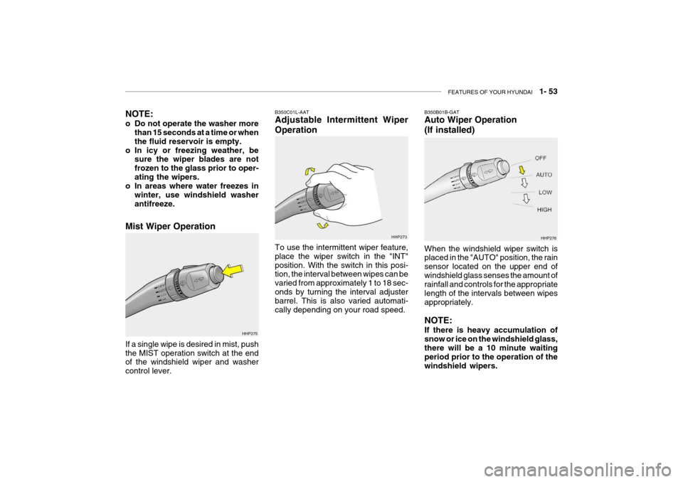 Hyundai Grandeur 2004 Repair Manual FEATURES OF YOUR HYUNDAI   1- 53
B350C01L-AAT Adjustable Intermittent Wiper Operation To use the intermittent wiper feature, place the wiper switch in the "INT"position. With the switch in this posi- 