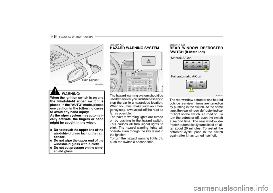 Hyundai Grandeur 2004 Repair Manual 1- 54  FEATURES OF YOUR HYUNDAI
WARNING:
When the ignition switch is on and the windshield wiper switch is placed  in the "AUTO" mode, please use caution in the following casesto avoid any hand injury