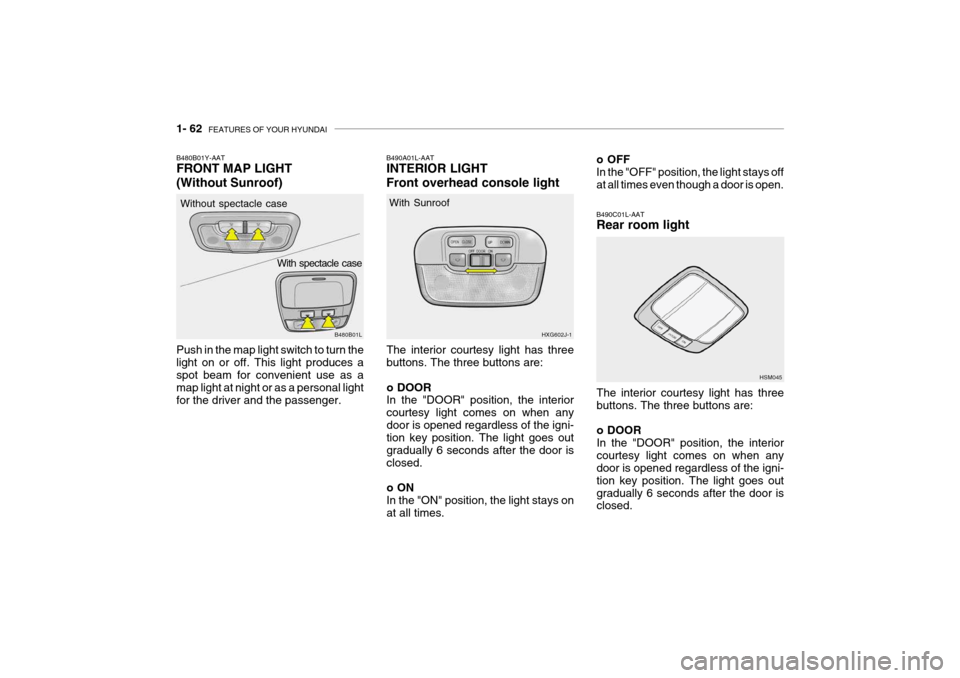 Hyundai Grandeur 2004  Owners Manual 1- 62  FEATURES OF YOUR HYUNDAI
o OFF In the "OFF" position, the light stays off at all times even though a door is open.
B490C01L-AAT Rear room light
The interior courtesy light has three buttons. Th