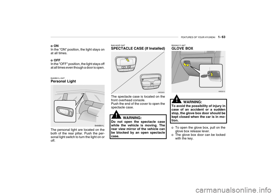Hyundai Grandeur 2004 Manual PDF FEATURES OF YOUR HYUNDAI   1- 63
B490B01L-GAT Personal Light
B490B01L
The personal light are located on the both of the rear pillar. Push the per- sonal light switch to turn the light on or off.
B491A