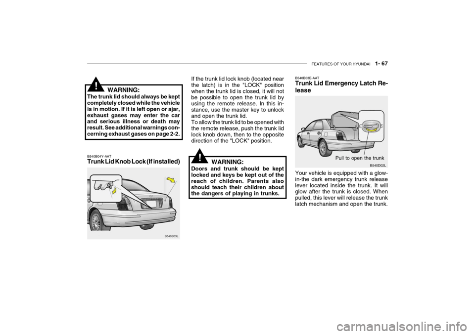 Hyundai Grandeur 2004 Manual PDF FEATURES OF YOUR HYUNDAI   1- 67
B540B04Y-AAT Trunk Lid Knob Lock (If installed) If the trunk lid lock knob (located near the latch) is in the "LOCK" position when the trunk lid is closed, it will not