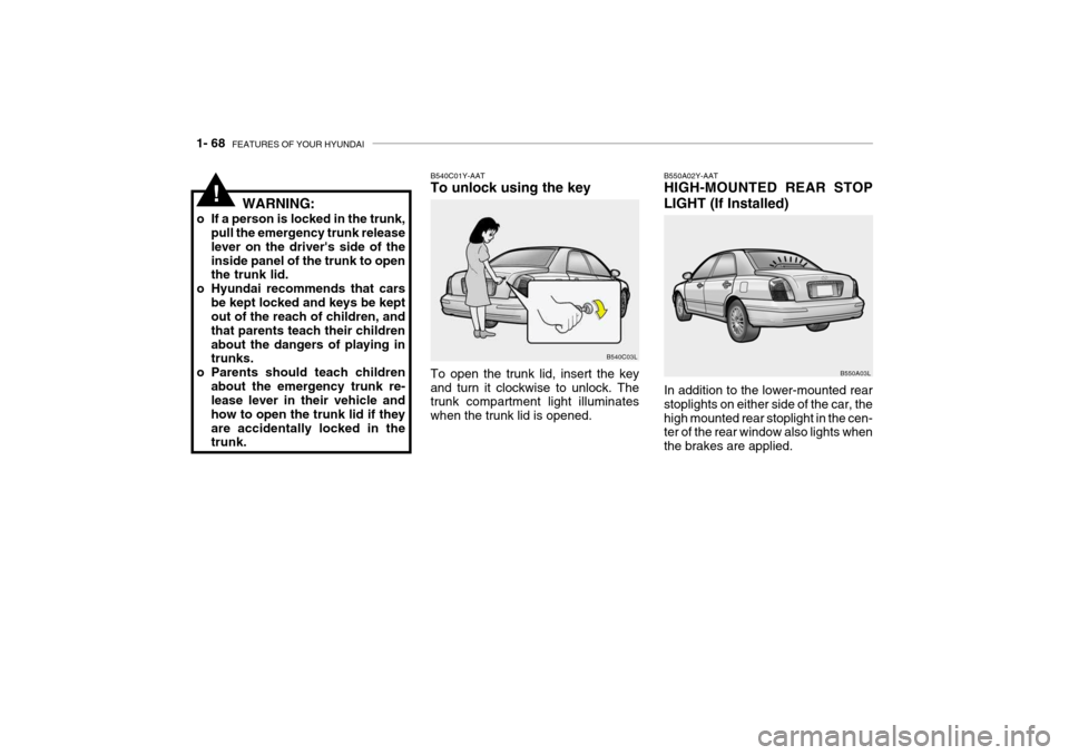 Hyundai Grandeur 2004 Manual Online 1- 68  FEATURES OF YOUR HYUNDAI
B550A02Y-AAT HIGH-MOUNTED REAR STOP 
LIGHT (If Installed) In addition to the lower-mounted rear stoplights on either side of the car, thehigh mounted rear stoplight in 