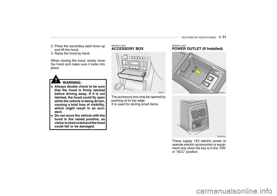 Hyundai Grandeur 2004 Manual Online FEATURES OF YOUR HYUNDAI   1- 71
The accessory box may be opened by pushing at its top edge. It is used for storing small items.B500A01L-GAT ACCESSORY BOX
HXG111
WARNING:
o Always double check to be s