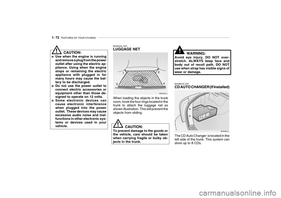 Hyundai Grandeur 2004  Owners Manual 1- 72  FEATURES OF YOUR HYUNDAI
B540D01L
B540D02L-GAT LUGGAGE NET
When loading the objects in the trunk room, hook the four rings located in the trunk to attach the luggage net as shown illustration. 