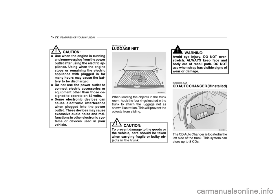 Hyundai Grandeur 2004 Manual Online 1- 72  FEATURES OF YOUR HYUNDAI
B540D01L
B540D02L-GAT LUGGAGE NET
When loading the objects in the trunk room, hook the four rings located in the trunk to attach the luggage net as shown illustration. 