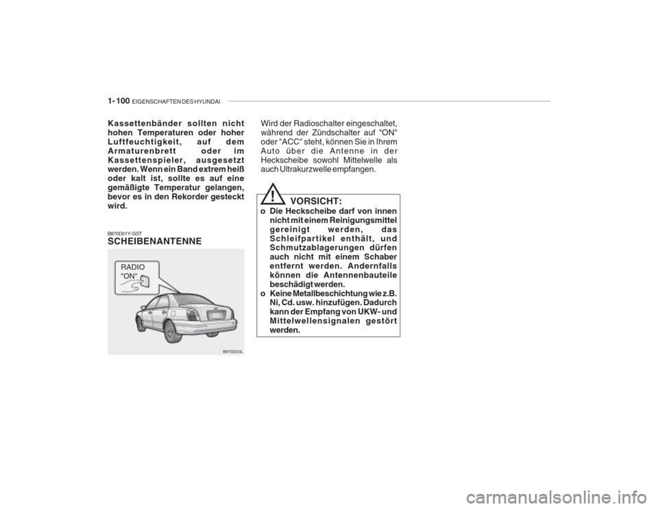 Hyundai Grandeur 2004 Betriebsanleitung (in German) 1- 100 EIGENSCHAFTEN DES HYUNDAI
VORSICHT:
o Die Heckscheibe darf von innen nicht mit einem Reinigungsmittel gereinigt werden, dasSchleifpartikel enthält, und Schmutzablagerungen dürfen auch nicht Hyundai Grandeur 2004 Betriebsanleitung (in German) 1- 100 EIGENSCHAFTEN DES HYUNDAI
VORSICHT:
o Die Heckscheibe darf von innen nicht mit einem Reinigungsmittel gereinigt werden, dasSchleifpartikel enthält, und Schmutzablagerungen dürfen auch nicht