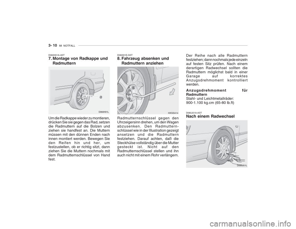 Hyundai Grandeur 2004  Betriebsanleitung (in German) 3- 10  IM  NOTFALL
D060H01A-AST 
7. Montage von Radkappe und
Radmuttern
Um die Radkappe wieder zu montieren, drücken Sie sie gegen das Rad, setzen die Radmuttern auf die Bolzen undziehen sie handfest