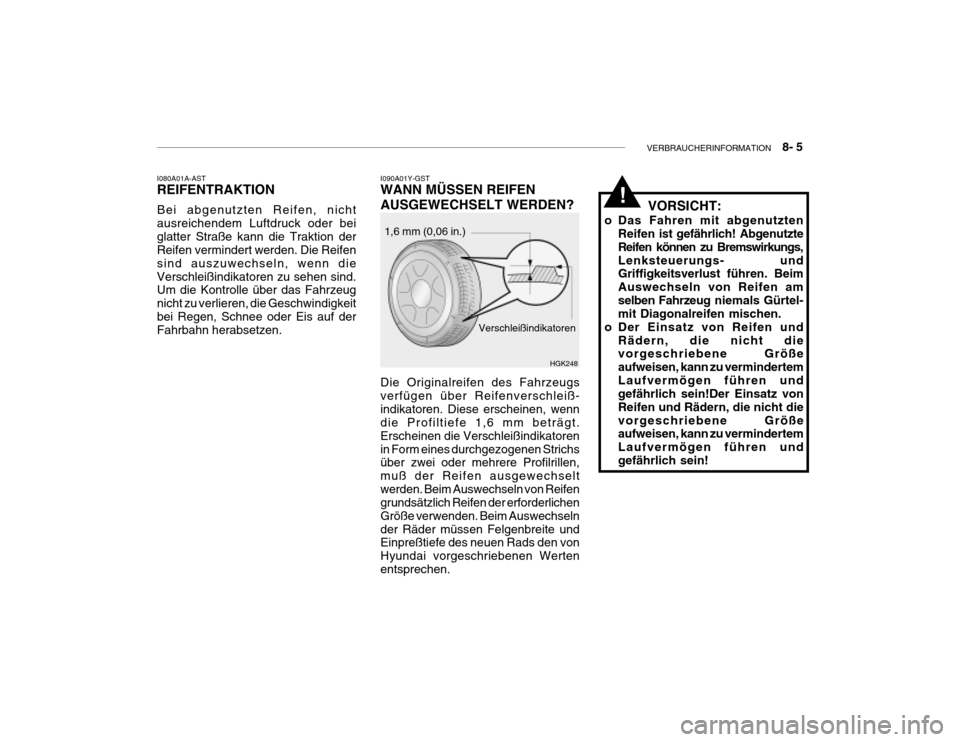 Hyundai Grandeur 2004  Betriebsanleitung (in German) VERBRAUCHERINFORMATION    8- 5
I080A01A-AST REIFENTRAKTION Bei abgenutzten Reifen, nicht ausreichendem Luftdruck oder beiglatter Straße kann die Traktion der Reifen vermindert werden. Die Reifen sind