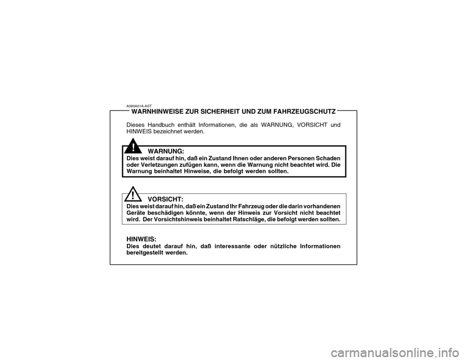 Hyundai Grandeur 2004  Betriebsanleitung (in German) A090A01A-ASTWARNHINWEISE ZUR SICHERHEIT UND ZUM FAHRZEUGSCHUTZ
Dieses Handbuch enthält Informationen, die als WARNUNG, VORSICHT und HINWEIS bezeichnet werden.
WARNUNG:
Dies weist darauf hin, daß ein