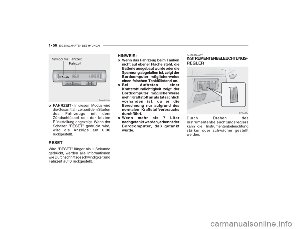 Hyundai Grandeur 2004  Betriebsanleitung (in German) 1- 56  EIGENSCHAFTEN DES HYUNDAI
B410A01A-AST INSTRUMENTENBELEUCHTUNGS- REGLER
B410A02L
Durch Drehen des Instrumentenbeleuchtungsreglerskann    die      Instrumentenbeleuchtungstärker oder schwächer