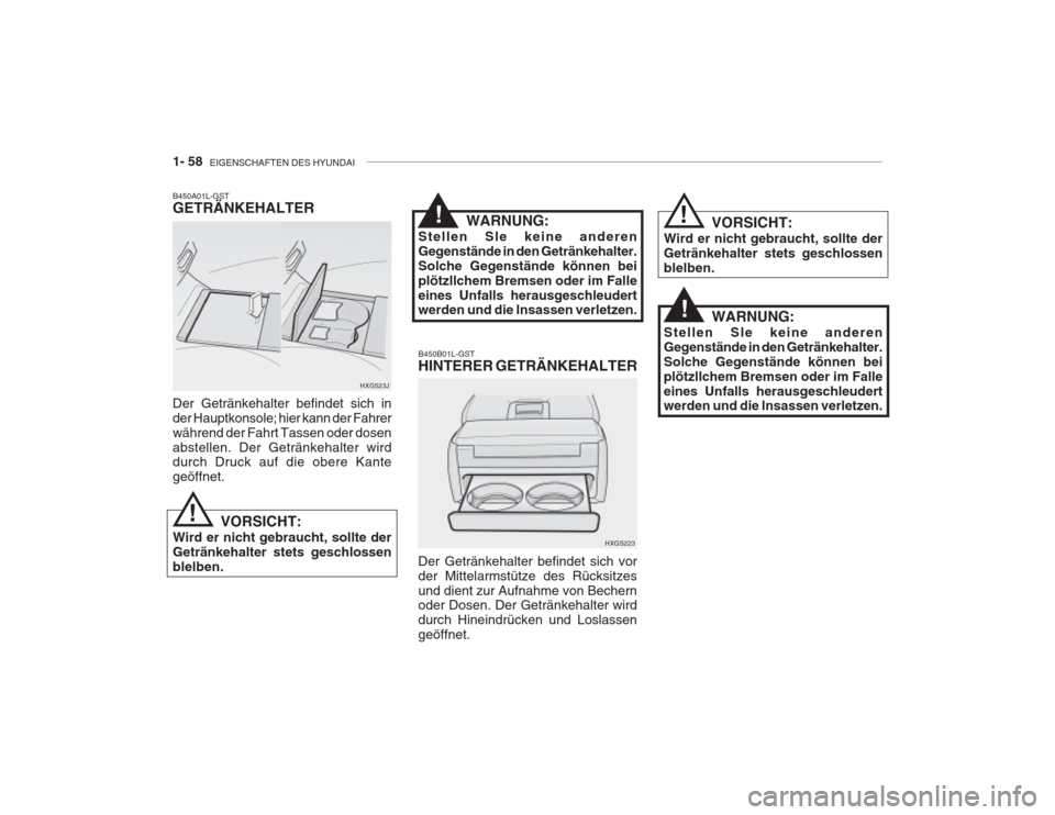 Hyundai Grandeur 2004  Betriebsanleitung (in German) 1- 58  EIGENSCHAFTEN DES HYUNDAI
VORSICHT:
Wird er nicht gebraucht, sollte der Getränkehalter stets geschlossenblelben.
WARNUNG:
Stellen Sle keine anderenGegenstände in den Getränkehalter.Solche Ge