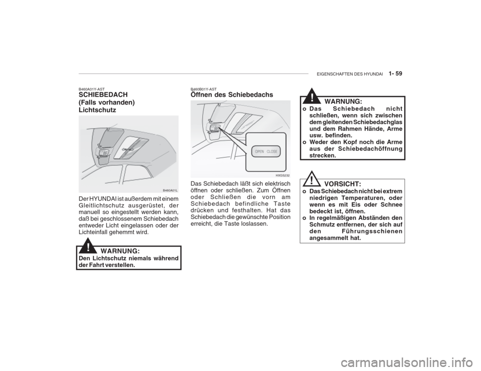 Hyundai Grandeur 2004  Betriebsanleitung (in German) EIGENSCHAFTEN DES HYUNDAI    1- 59
B460A01L
B460A01Y-AST SCHIEBEDACH (Falls vorhanden) Lichtschutz Der HYUNDAI ist außerdem mit einem Gleitlichtschutz ausgerüstet, der manuell so eingestellt werden 
