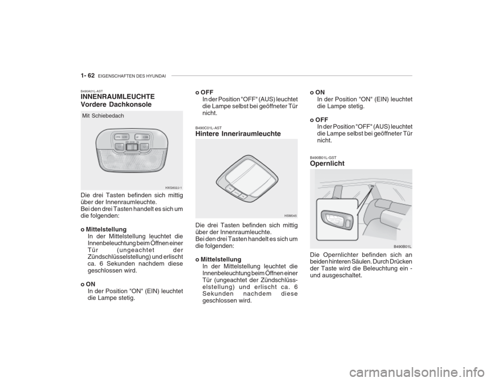 Hyundai Grandeur 2004  Betriebsanleitung (in German) 1- 62  EIGENSCHAFTEN DES HYUNDAI
oON
In der Position "ON" (EIN) leuchtet die Lampe stetig.
o OFF In der Position "OFF" (AUS) leuchtetdie Lampe selbst bei geöffneter Türnicht.
B490B01L
B490B01L-GST O