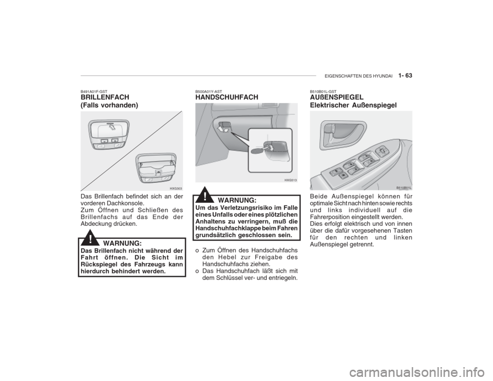 Hyundai Grandeur 2004  Betriebsanleitung (in German) EIGENSCHAFTEN DES HYUNDAI    1- 63
HXG303
B491A01F-GST BRILLENFACH (Falls vorhanden) Das Brillenfach befindet sich an der vorderen Dachkonsole.Zum Öffnen und Schließen desBrillenfachs auf das Ende d