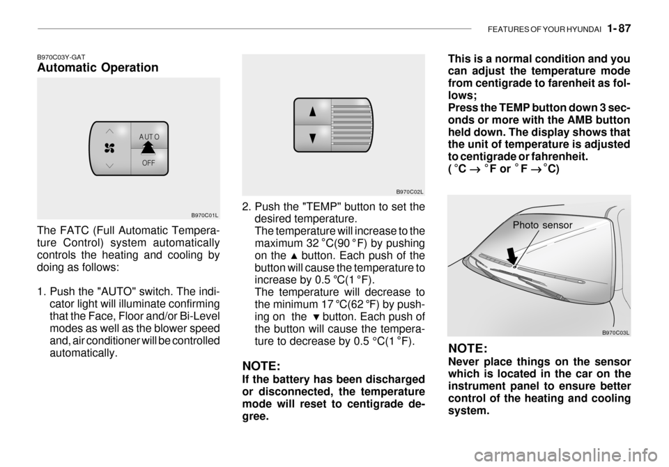 Hyundai Grandeur 2003 Owners Manual FEATURES OF YOUR HYUNDAI 1- 87
2. Push the "TEMP" button to set the
desired temperature. The temperature will increase to the maximum 32 C(90 F) by pushing on the button. Each push of thebutton Hyundai Grandeur 2003 Owners Manual FEATURES OF YOUR HYUNDAI 1- 87
2. Push the "TEMP" button to set the
desired temperature. The temperature will increase to the maximum 32 C(90 F) by pushing on the button. Each push of thebutton