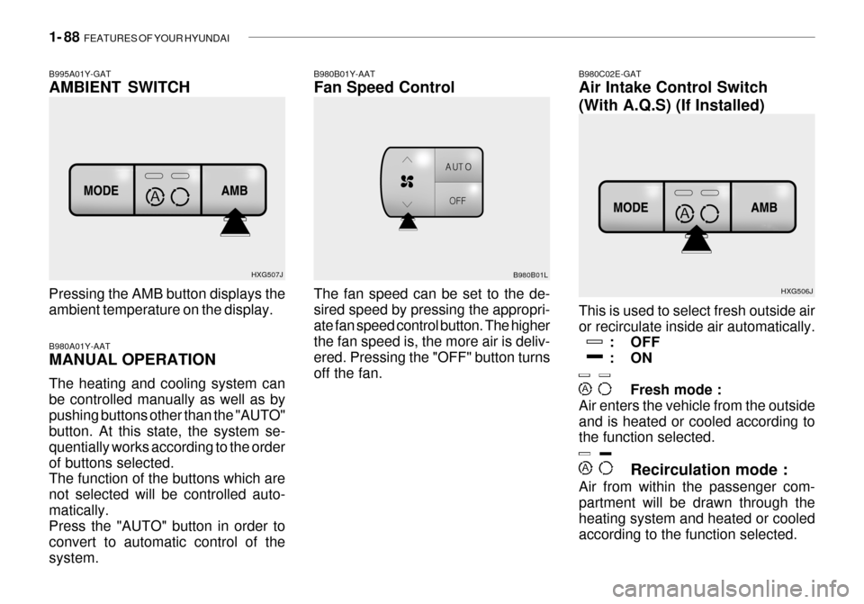 Hyundai Grandeur 2003 User Guide 1- 88  FEATURES OF YOUR HYUNDAI
HXG506J
This is used to select fresh outside air or recirculate inside air automatically. : OFF
:ON
Fresh mode :
Air enters the vehicle from the outsideand is heated or