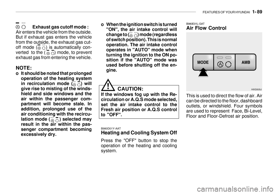 Hyundai Grandeur 2003 User Guide FEATURES OF YOUR HYUNDAI   1- 89
Exhaust gas cutoff mode :
Air enters the vehicle from the outside. But if exhaust gas enters the vehicle from the outside, the exhaust gas cut-off mode (     ) is auto