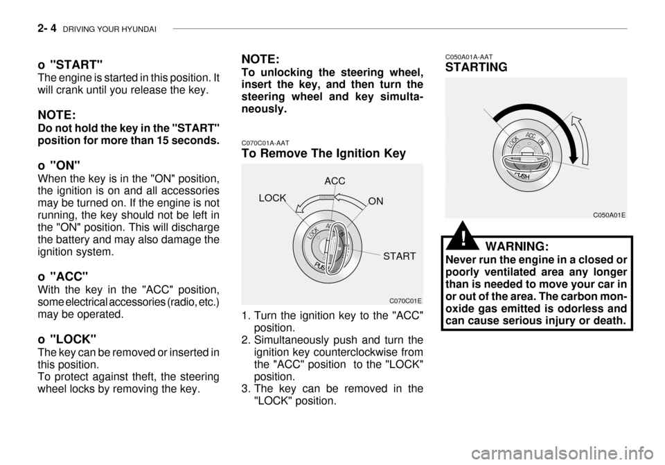 Hyundai Grandeur 2003 Owners Manual 2- 4 DRIVING YOUR HYUNDAI
C070C01E
C070C01A-AAT
To Remove The Ignition Key
1. Turn the ignition key to the "ACC"
position.
2. Simultaneously push and turn the ignition key counterclockwise from the Hyundai Grandeur 2003 Owners Manual 2- 4 DRIVING YOUR HYUNDAI
C070C01E
C070C01A-AAT
To Remove The Ignition Key
1. Turn the ignition key to the "ACC"
position.
2. Simultaneously push and turn the ignition key counterclockwise from the