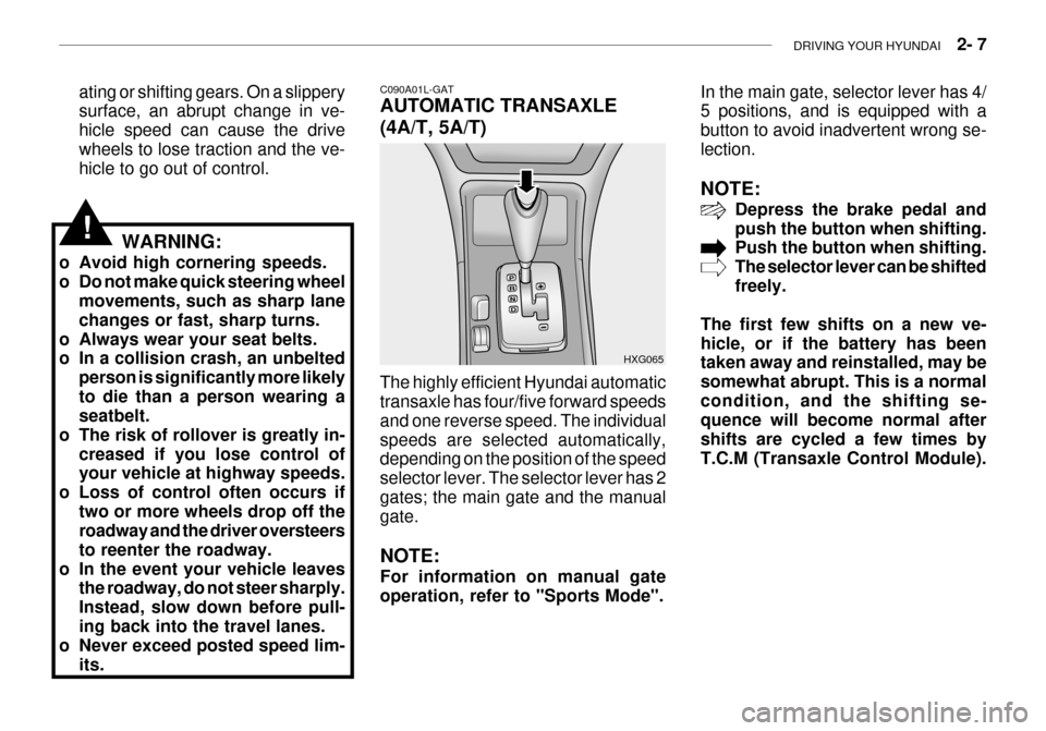 Hyundai Grandeur 2003 Owners Manual DRIVING YOUR HYUNDAI 2- 7
C090A01L-GAT AUTOMATIC TRANSAXLE (4A/T, 5A/T)
HXG065In the main gate, selector lever has 4/ 5 positions, and is equipped with a button to avoid inadvertent wrong se-lectio Hyundai Grandeur 2003 Owners Manual DRIVING YOUR HYUNDAI 2- 7
C090A01L-GAT AUTOMATIC TRANSAXLE (4A/T, 5A/T)
HXG065In the main gate, selector lever has 4/ 5 positions, and is equipped with a button to avoid inadvertent wrong se-lectio