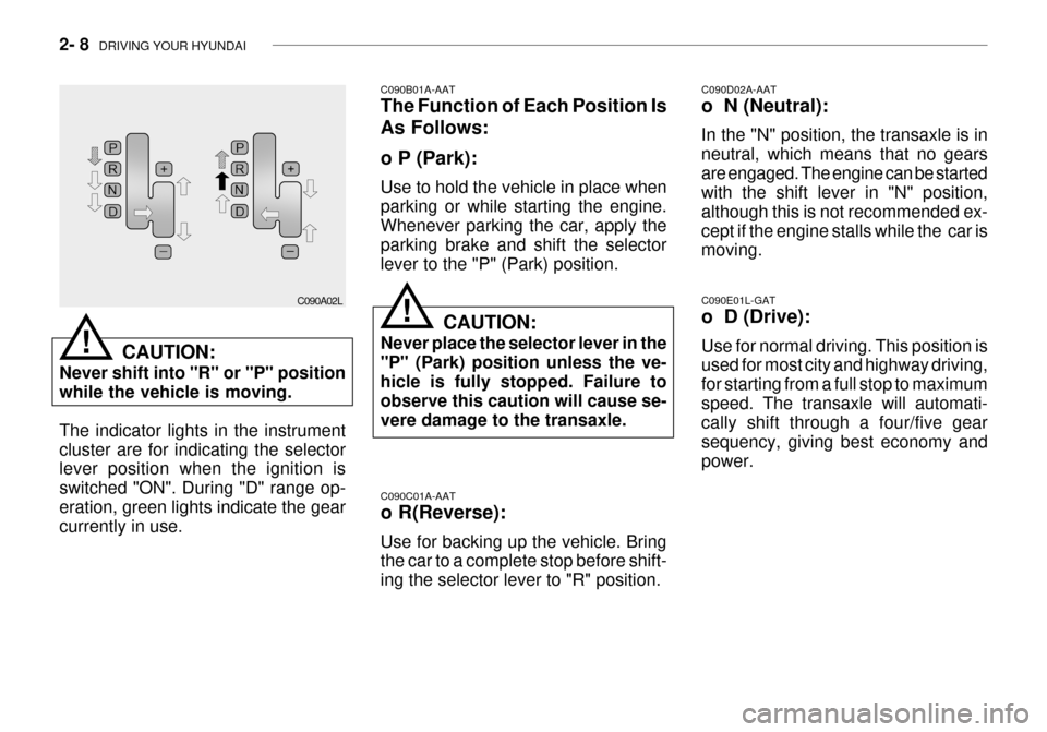Hyundai Grandeur 2003 Owners Manual 2- 8 DRIVING YOUR HYUNDAI
C090C01A-AAT o R(Reverse): Use for backing up the vehicle. Bring the car to a complete stop before shift- ing the selector lever to "R" position. C090D02A-AAT o N (Neutral) Hyundai Grandeur 2003 Owners Manual 2- 8 DRIVING YOUR HYUNDAI
C090C01A-AAT o R(Reverse): Use for backing up the vehicle. Bring the car to a complete stop before shift- ing the selector lever to "R" position. C090D02A-AAT o N (Neutral)