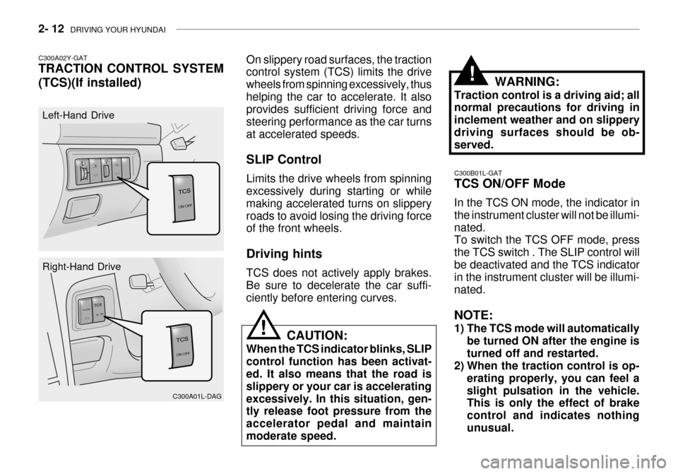 Hyundai Grandeur 2003  Owners Manual 2- 12  DRIVING YOUR HYUNDAI
C300B01L-GAT TCS ON/OFF Mode In the TCS ON mode, the indicator in the instrument cluster will not be illumi-nated. To switch the TCS OFF mode, press the TCS switch . The SL