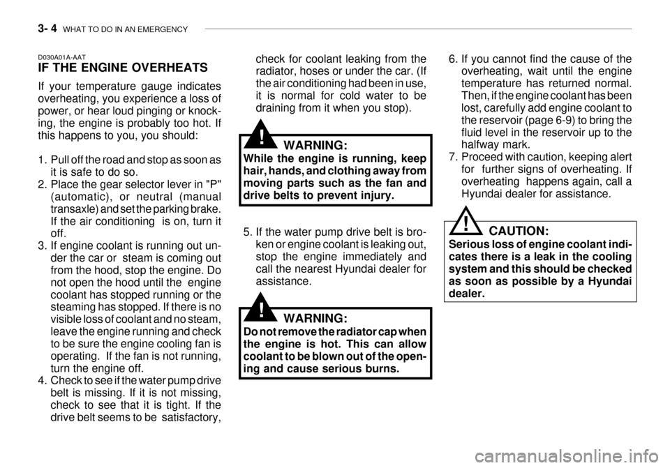 Hyundai Grandeur 2003  Owners Manual 3- 4  WHAT TO DO IN AN EMERGENCY
check for coolant leaking from the radiator, hoses or under the car. (If the air conditioning had been in use,it is normal for cold water to be draining from it when y