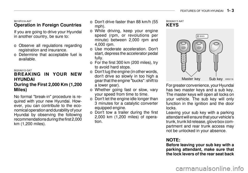 Hyundai Grandeur 2003 User Guide FEATURES OF YOUR HYUNDAI   1- 3
B010F01A-AAT Operation in Foreign Countries If you are going to drive your Hyundai in another country, be sure to: 
o Observe all regulations regarding
registration and