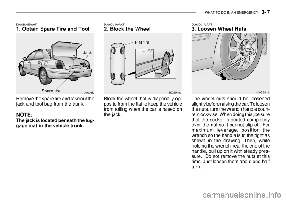 Hyundai Grandeur 2003  Owners Manual WHAT TO DO IN AN EMERGENCY    3- 7
Remove the spare tire and take out the jack and tool bag from the trunk. NOTE: The jack is located beneath the lug- gage mat in the vehicle trunk.
D060B01E-AAT 1. Ob