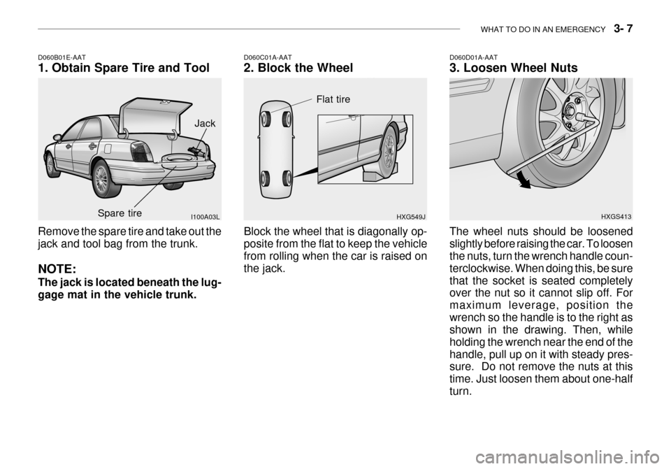 Hyundai Grandeur 2003 Owners Manual WHAT TO DO IN AN EMERGENCY 3- 7
Remove the spare tire and take out the jack and tool bag from the trunk. NOTE: The jack is located beneath the lug- gage mat in the vehicle trunk.
D060B01E-AAT 1. Ob Hyundai Grandeur 2003 Owners Manual WHAT TO DO IN AN EMERGENCY 3- 7
Remove the spare tire and take out the jack and tool bag from the trunk. NOTE: The jack is located beneath the lug- gage mat in the vehicle trunk.
D060B01E-AAT 1. Ob