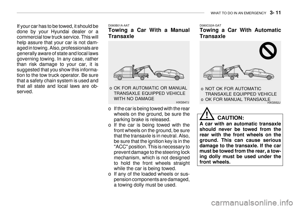 Hyundai Grandeur 2003 Owners Manual WHAT TO DO IN AN EMERGENCY 3- 11
D080C02A-GAT Towing a Car With Automatic Transaxle
CAUTION:
A car with an automatic transaxle should never be towed from the rear with the front wheels on the groun Hyundai Grandeur 2003 Owners Manual WHAT TO DO IN AN EMERGENCY 3- 11
D080C02A-GAT Towing a Car With Automatic Transaxle
CAUTION:
A car with an automatic transaxle should never be towed from the rear with the front wheels on the groun