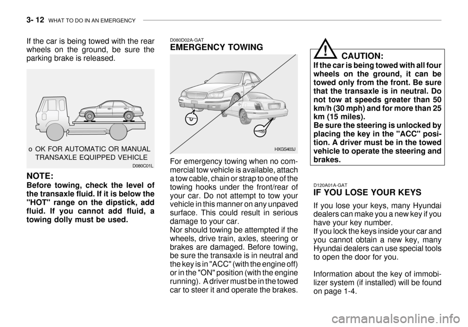 Hyundai Grandeur 2003  Owners Manual 3- 12  WHAT TO DO IN AN EMERGENCY
If the car is being towed with the rear wheels on the ground, be sure the parking brake is released.
 o OK FOR AUTOMATIC OR MANUAL TRANSAXLE EQUIPPED VEHICLE D080C01L