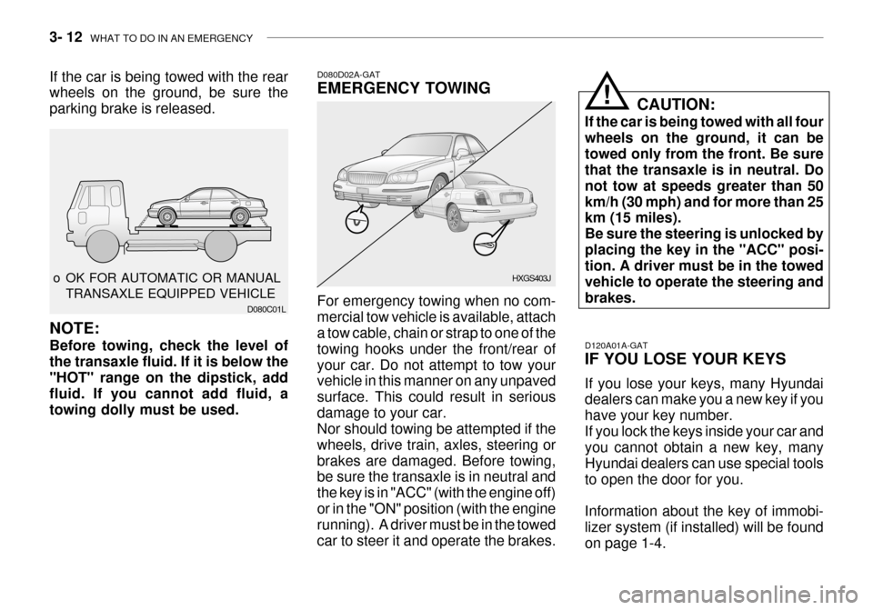 Hyundai Grandeur 2003 Owners Manual 3- 12 WHAT TO DO IN AN EMERGENCY
If the car is being towed with the rear wheels on the ground, be sure the parking brake is released.
o OK FOR AUTOMATIC OR MANUAL TRANSAXLE EQUIPPED VEHICLE D080C01L Hyundai Grandeur 2003 Owners Manual 3- 12 WHAT TO DO IN AN EMERGENCY
If the car is being towed with the rear wheels on the ground, be sure the parking brake is released.
o OK FOR AUTOMATIC OR MANUAL TRANSAXLE EQUIPPED VEHICLE D080C01L